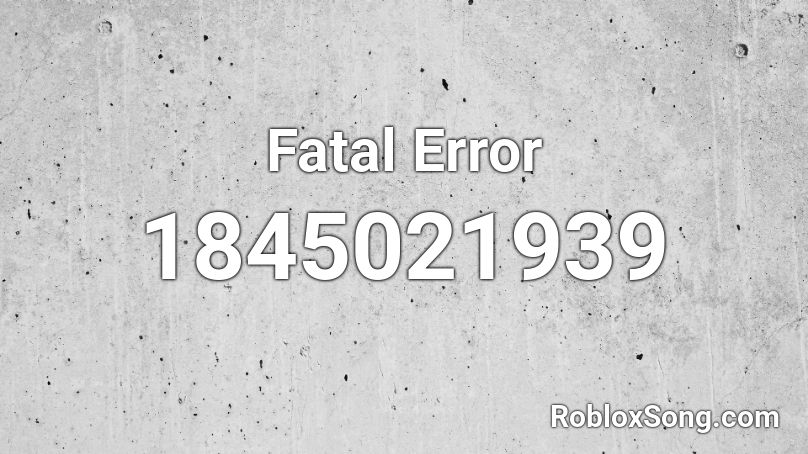 Fatal Error Roblox ID