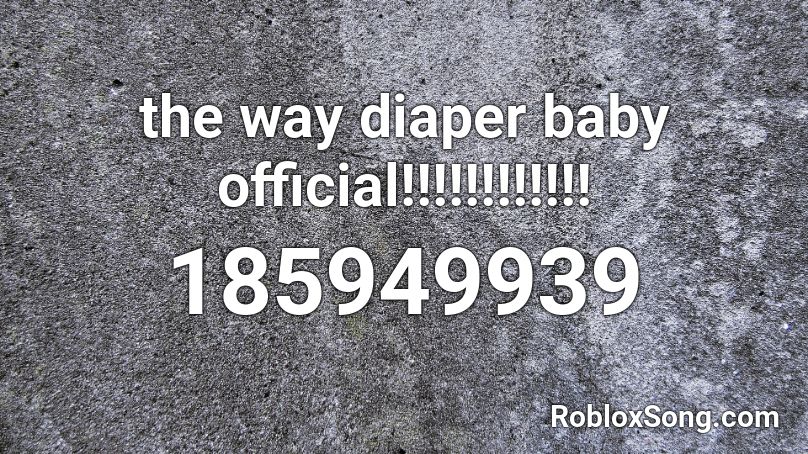 the way diaper baby official!!!!!!!!!!!! Roblox ID