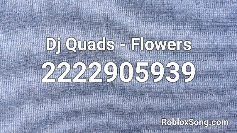 Dj Quads - Flowers  Roblox ID
