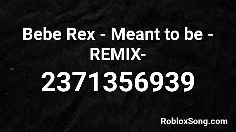 Bebe Rex - Meant to be -REMIX- Roblox ID