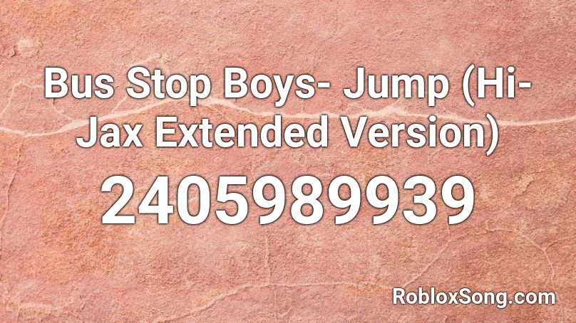 Bus Stop Boys- Jump (Hi-Jax Extended Version)  Roblox ID