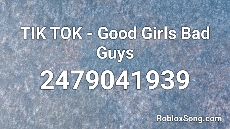 TIK TOK - Good Girls Bad Guys Roblox ID