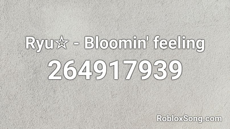 Ryu☆ - Bloomin' feeling Roblox ID