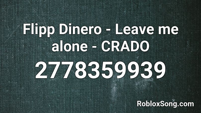 Flipp Dinero Leave Me Alone Crado Roblox Id Roblox Music Codes - roblox music code for leave me alone