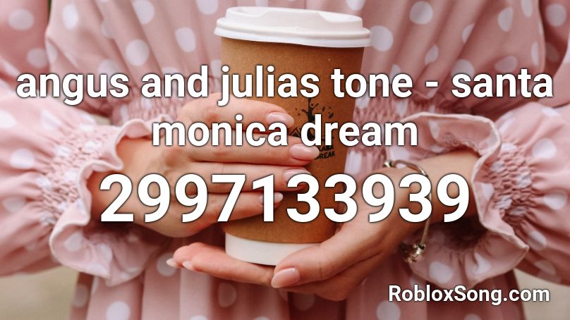 angus and julias tone - santa monica dream Roblox ID