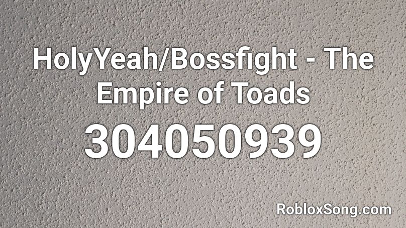 HolyYeah/Bossfight - The Empire of Toads Roblox ID