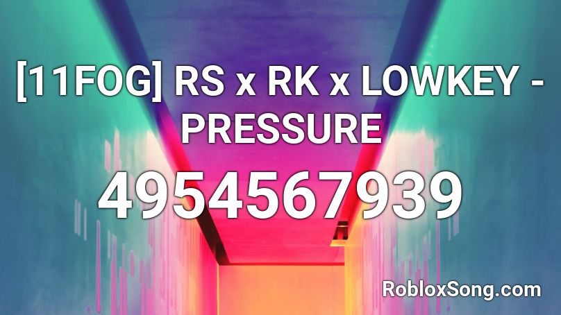 [11FOG] RS x RK x LOWKEY - PRESSURE Roblox ID