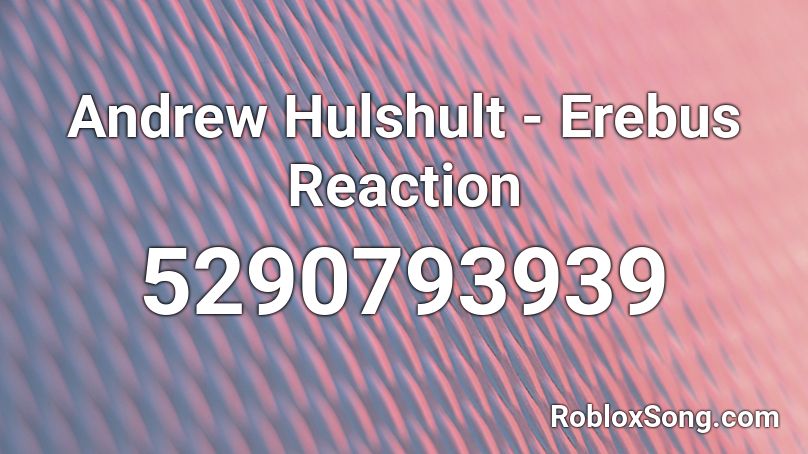 Andrew Hulshult - Erebus Reaction Roblox ID