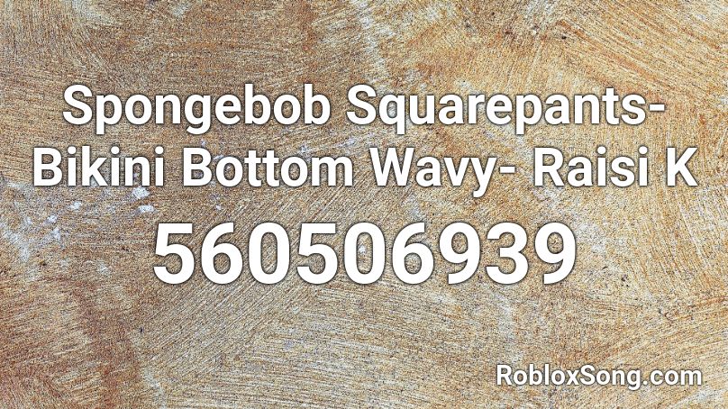Spongebob Squarepants- Bikini Bottom Wavy- Raisi K Roblox ID