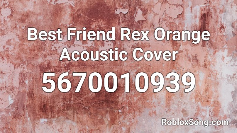 Rex Orange County Best Friend Roblox Id - rex orange county roblox id