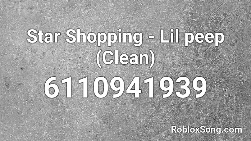 Star Shopping Lil Peep Clean Roblox Id Roblox Music Codes - star shopping roblox id