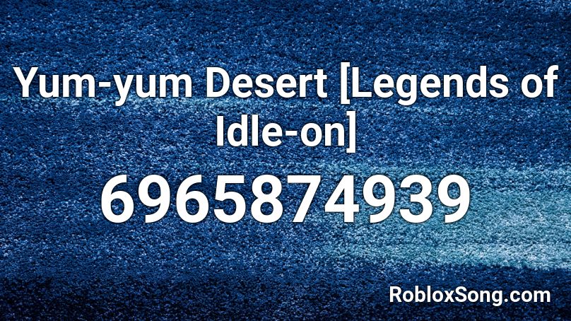 Yum-yum Desert [Legends of Idle-on] Roblox ID