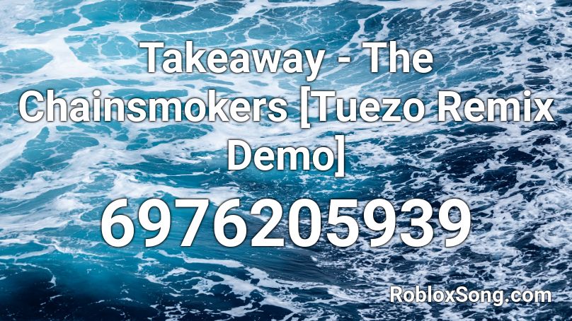 Takeaway - The Chainsmokers [Tuezo Remix Demo] Roblox ID