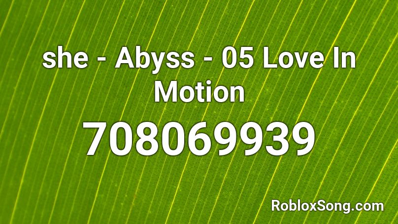 she - Abyss - 05 Love In Motion Roblox ID