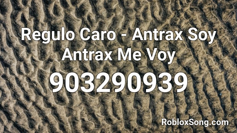 Regulo Caro - Antrax Soy Antrax Me Voy  Roblox ID