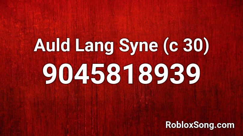 Auld Lang Syne (c 30) Roblox ID