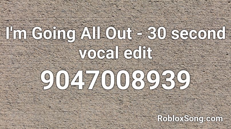 I'm Going All Out - 30 second vocal edit Roblox ID