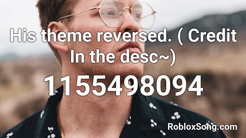 His theme reversed. ( Credit In the desc~) Roblox ID