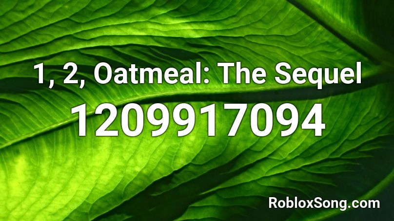 1, 2, Oatmeal: The Sequel Roblox ID