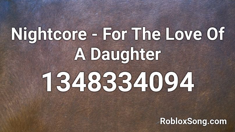 Nightcore For The Love Of A Daughter Roblox Id Roblox Music Codes - kizi com roblox