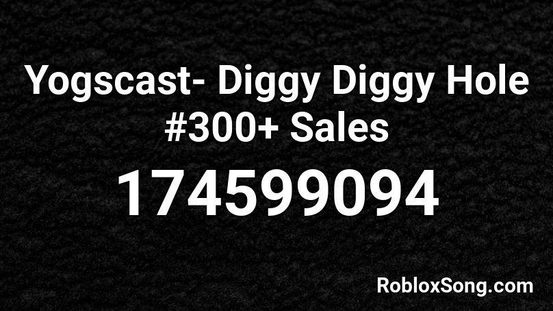 Yogscast- Diggy Diggy Hole #300+ Sales Roblox ID