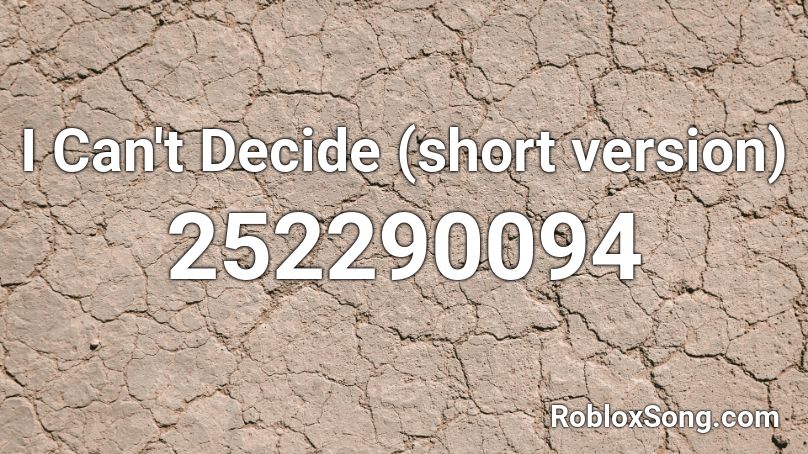I Can't Decide (short version) Roblox ID