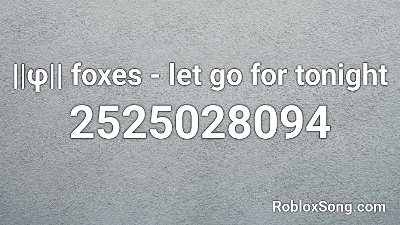 ||φ|| foxes - let go for tonight Roblox ID