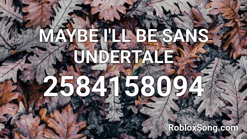 MAYBE I'LL BE SANS UNDERTALE Roblox ID