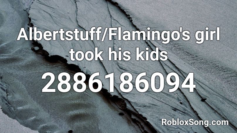 Albertstuff/Flamingo's girl took his kids Roblox ID