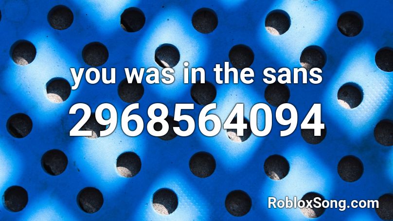 you was in the sans Roblox ID