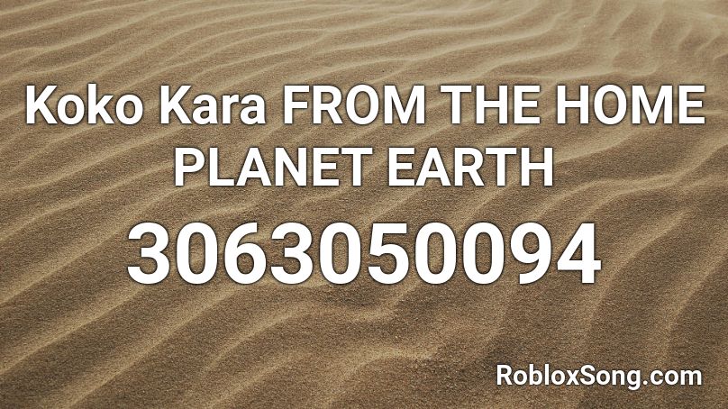 Koko Kara FROM THE HOME PLANET EARTH Roblox ID