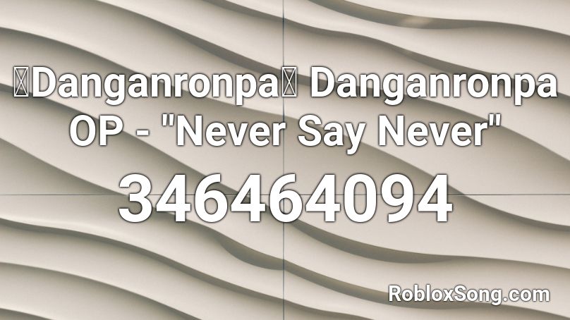Danganronpa Danganronpa Op Never Say Never Roblox Id Roblox Music Codes - roblox id number danganronpa songs