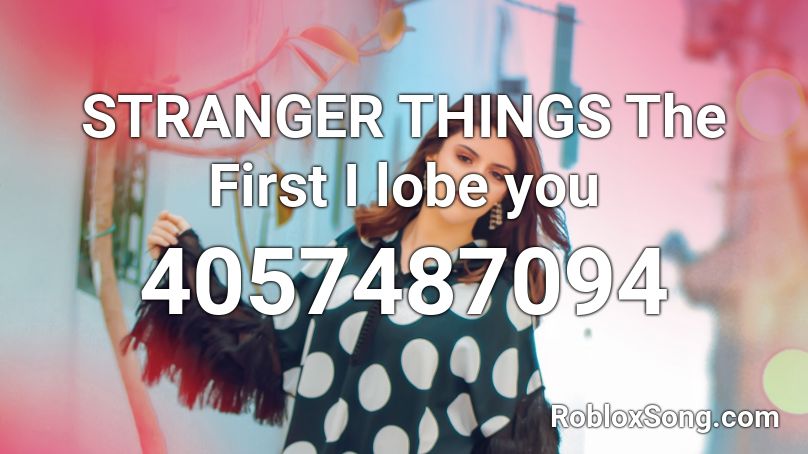 STRANGER THINGS The First I lobe you Roblox ID