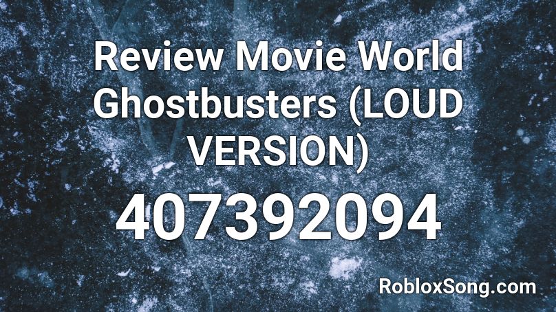 Review Movie World Ghostbusters (LOUD VERSION) Roblox ID