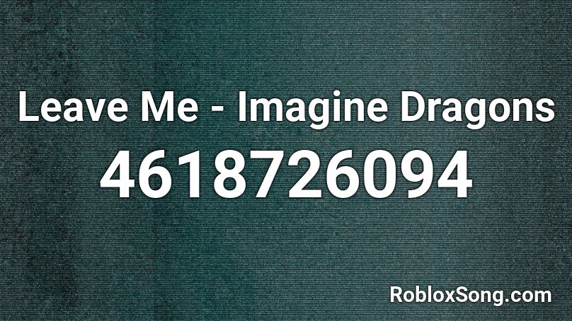 Leave Me - Imagine Dragons  Roblox ID