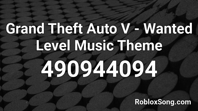 Grand Theft Auto V - Wanted Level Music Theme Roblox ID