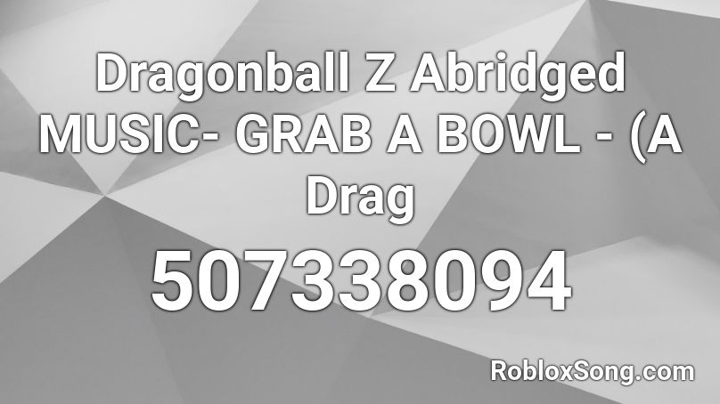 Dragonball Z Abridged MUSIC- GRAB A BOWL - (A Drag Roblox ID