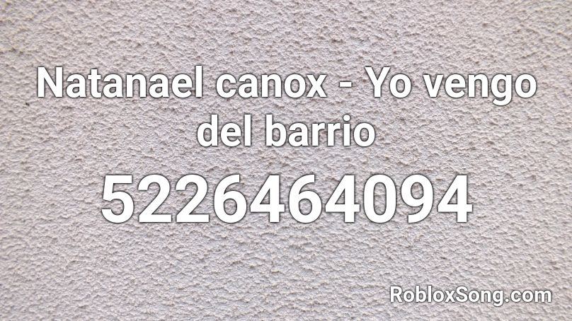Natanael Canox Yo Vengo Del Barrio Roblox Id Roblox Music Codes - id de canciones para roblox en español