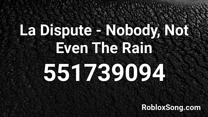 La Dispute - Nobody, Not Even The Rain Roblox ID