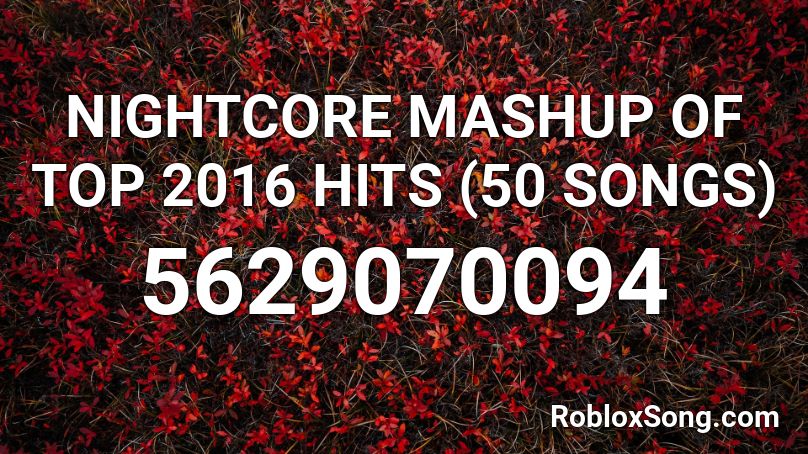 Nightcore Mashup Of Top 2016 Hits 50 Songs Roblox Id Roblox Music Codes - top 50 roblox songs