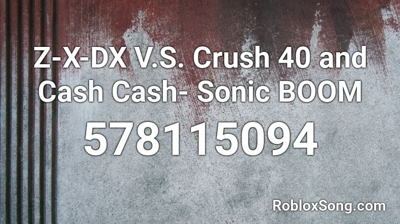 Z-X-DX V.S. Crush 40 and Cash Cash- Sonic BOOM Roblox ID
