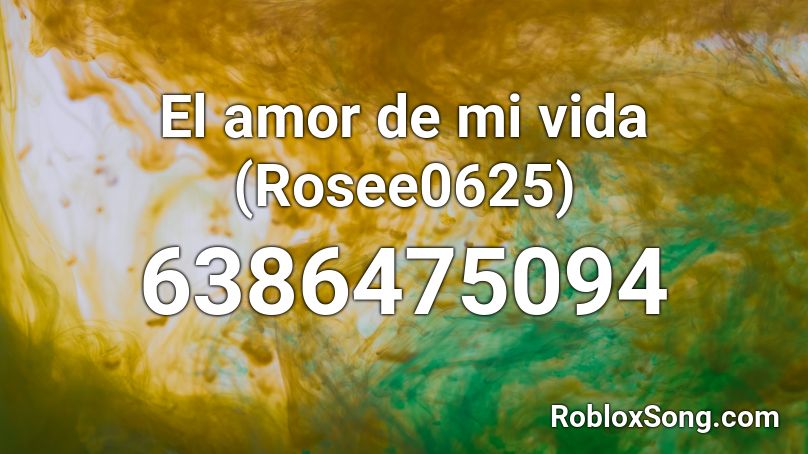 El amor de mi vida (Rosee0625) Roblox ID