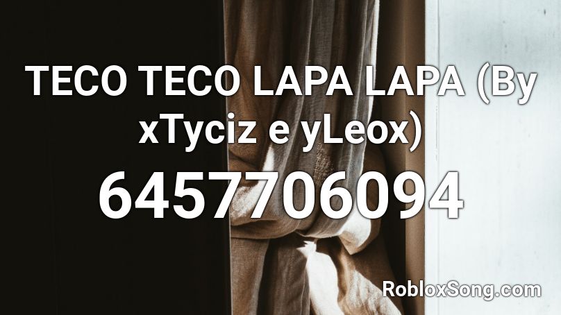 TECO TECO LAPA LAPA (By xTyciz e yLeox) Roblox ID