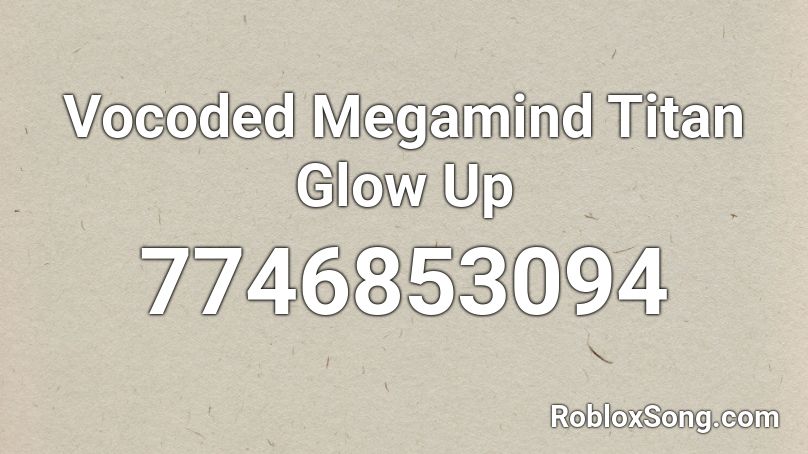 Vocoded Megamind Titan Glow Up Roblox ID