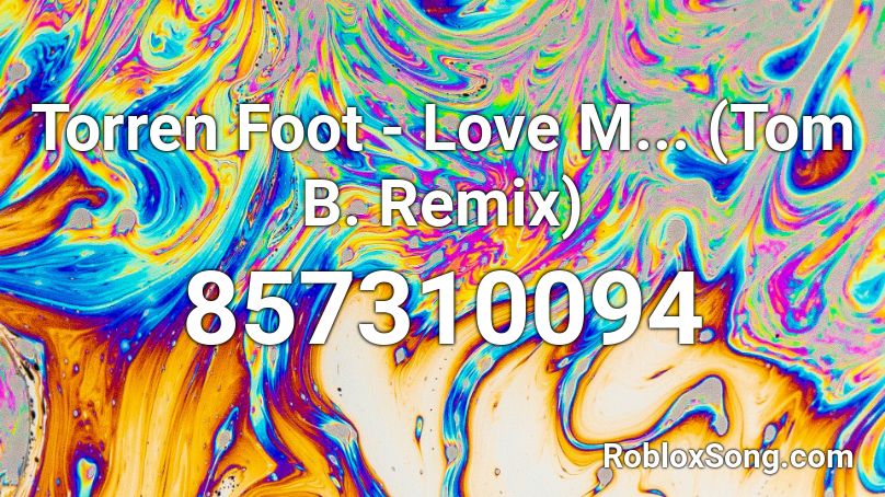 Torren Foot - Love M... (Tom B. Remix) Roblox ID