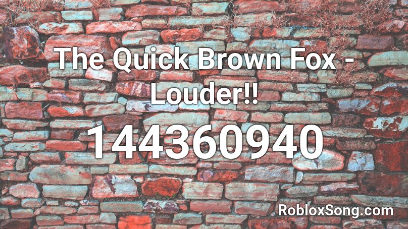 The Quick Brown Fox - Louder!! Roblox ID