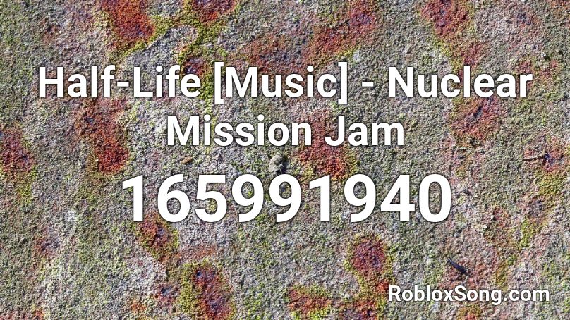Half-Life [Music] - Nuclear Mission Jam Roblox ID