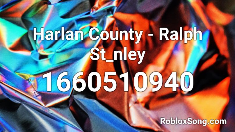 Harlan County - Ralph St_nley Roblox ID