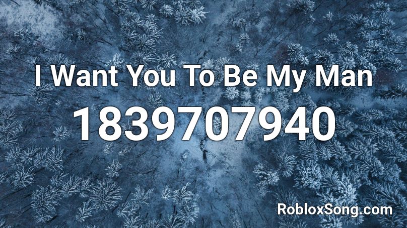 I Want You To Be My Man Roblox ID