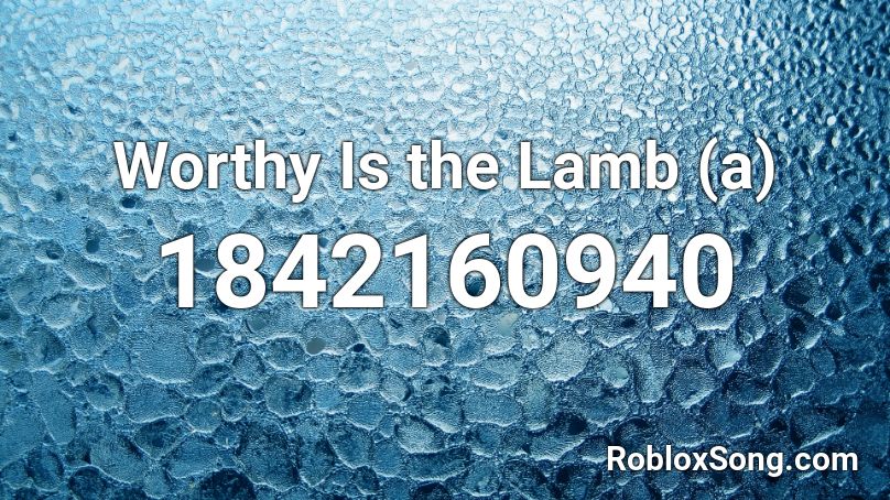 Worthy Is The Lamb A Roblox Id Roblox Music Codes - lazy song roblox id